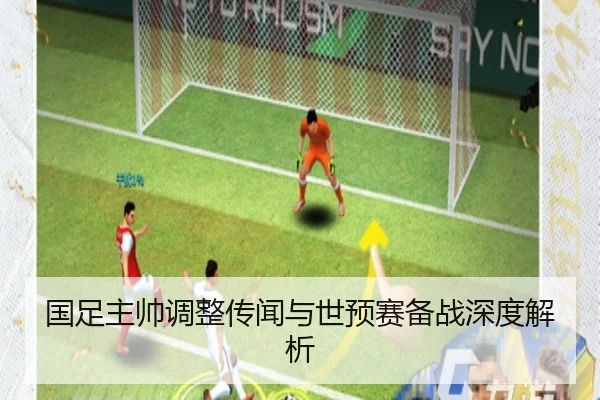 国足主帅调整传闻与世预赛备战深度解析 - AnboSports